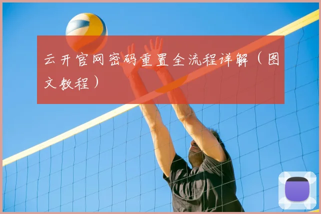 云开官网密码重置全流程详解(图文教程)